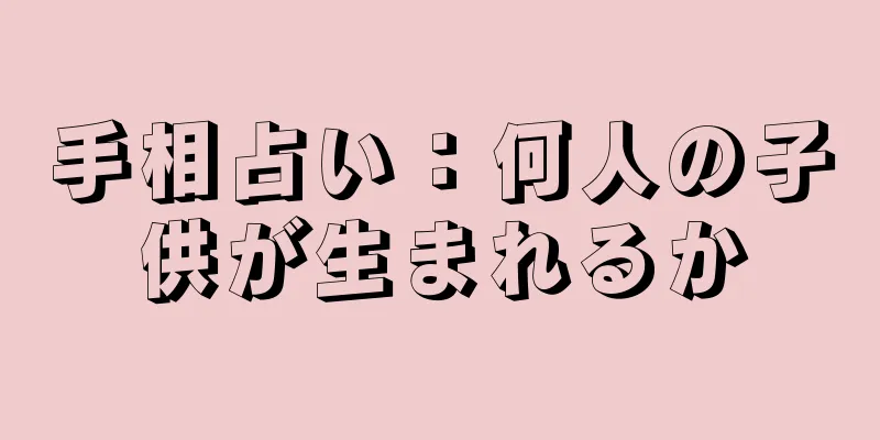 手相占い：何人の子供が生まれるか