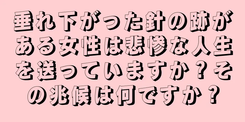 垂れ下がった針の跡がある女性は悲惨な人生を送っていますか？その兆候は何ですか？