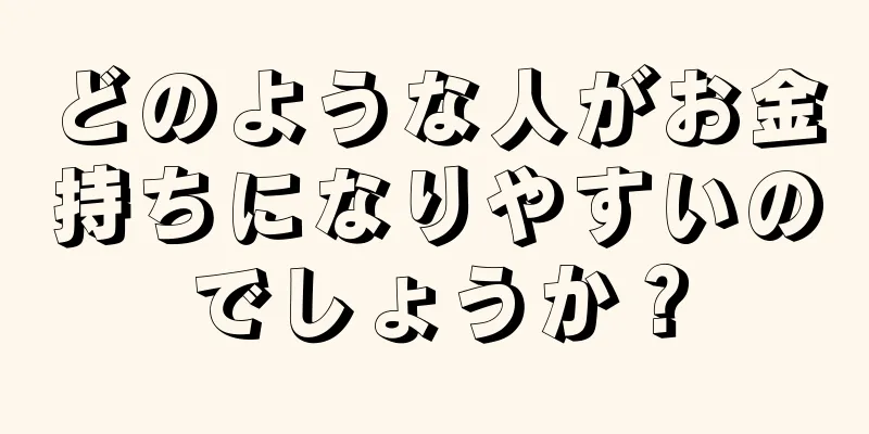 どのような人がお金持ちになりやすいのでしょうか？