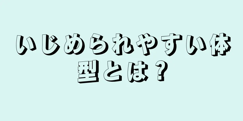 いじめられやすい体型とは？