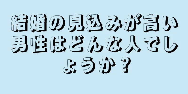 結婚の見込みが高い男性はどんな人でしょうか？