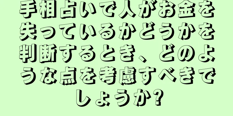 手相占いで人がお金を失っているかどうかを判断するとき、どのような点を考慮すべきでしょうか?