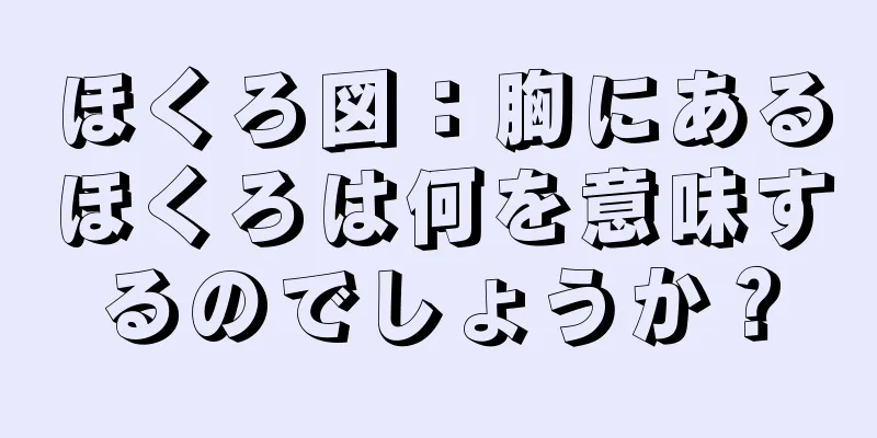 ほくろ図：胸にあるほくろは何を意味するのでしょうか？