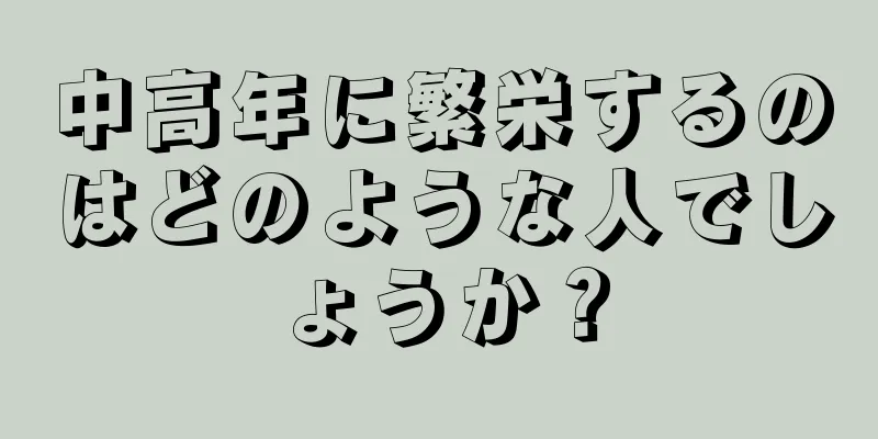 中高年に繁栄するのはどのような人でしょうか？