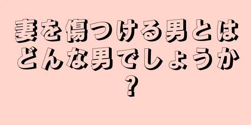 妻を傷つける男とはどんな男でしょうか？