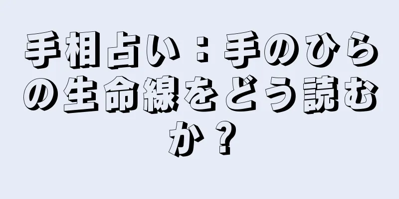 手相占い：手のひらの生命線をどう読むか？