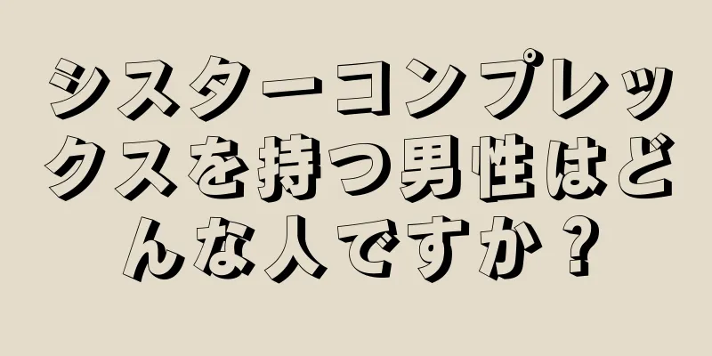 シスターコンプレックスを持つ男性はどんな人ですか？