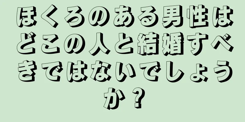 ほくろのある男性はどこの人と結婚すべきではないでしょうか？