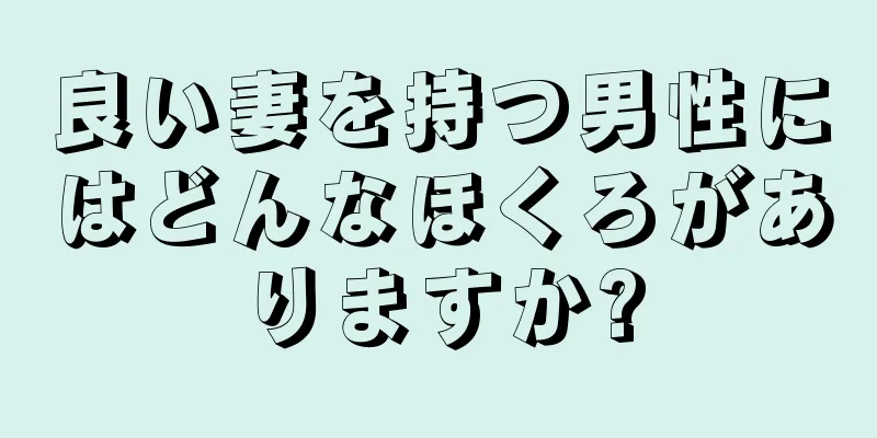 良い妻を持つ男性にはどんなほくろがありますか?