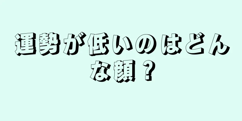 運勢が低いのはどんな顔？