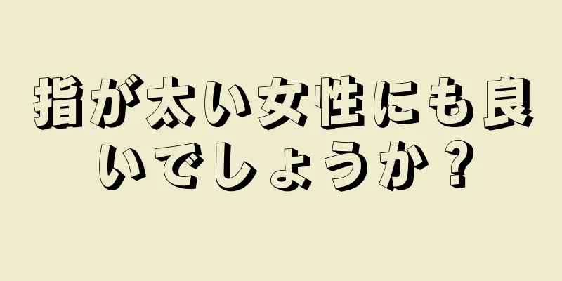 指が太い女性にも良いでしょうか？