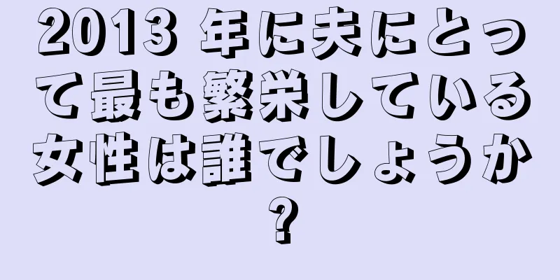 2013 年に夫にとって最も繁栄している女性は誰でしょうか?