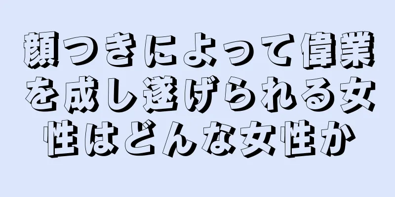 顔つきによって偉業を成し遂げられる女性はどんな女性か