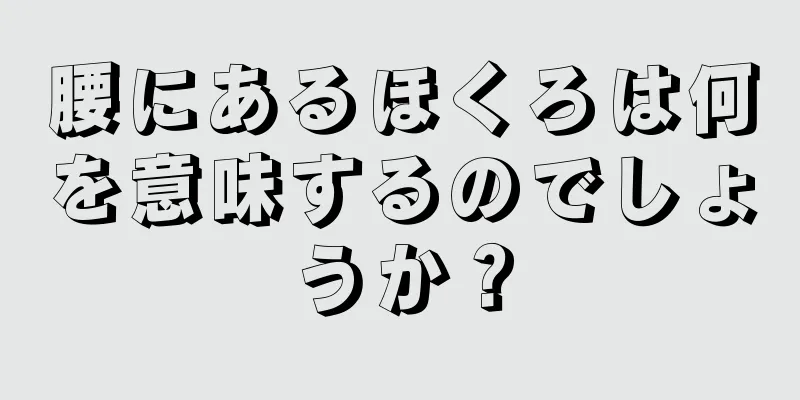 腰にあるほくろは何を意味するのでしょうか？