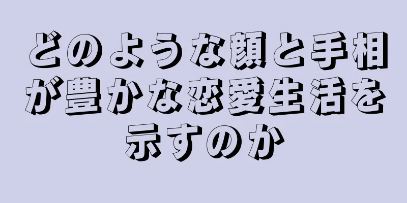 どのような顔と手相が豊かな恋愛生活を示すのか