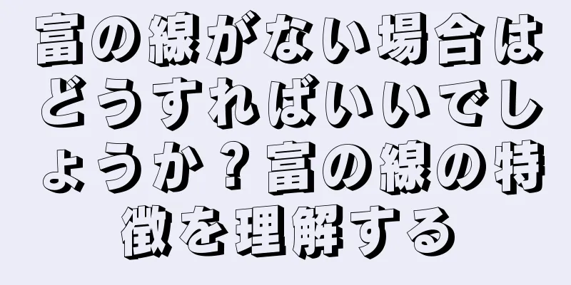 富の線がない場合はどうすればいいでしょうか？富の線の特徴を理解する