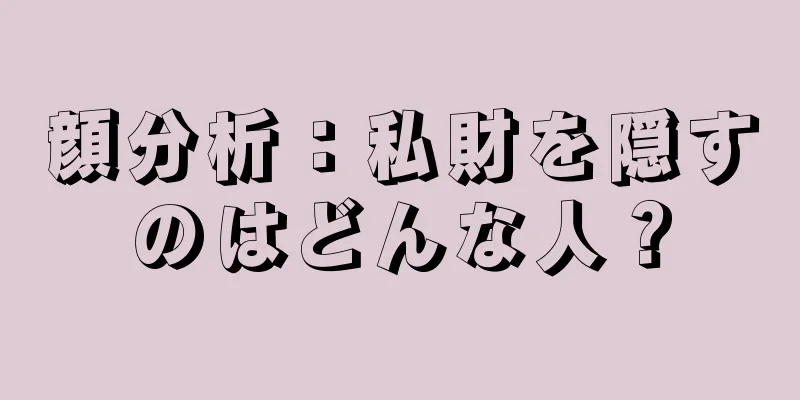 顔分析：私財を隠すのはどんな人？