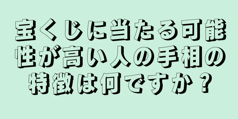 宝くじに当たる可能性が高い人の手相の特徴は何ですか？