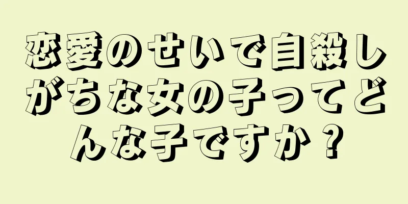 恋愛のせいで自殺しがちな女の子ってどんな子ですか？