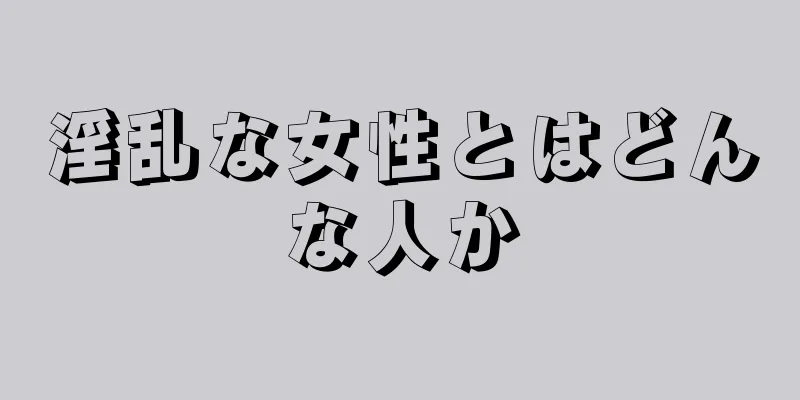 淫乱な女性とはどんな人か