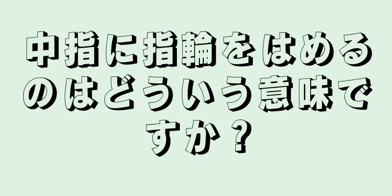 中指に指輪をはめるのはどういう意味ですか？