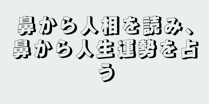 鼻から人相を読み、鼻から人生運勢を占う