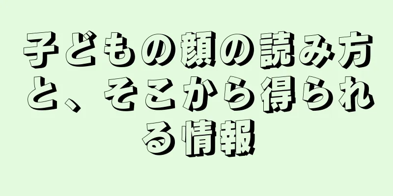 子どもの顔の読み方と、そこから得られる情報