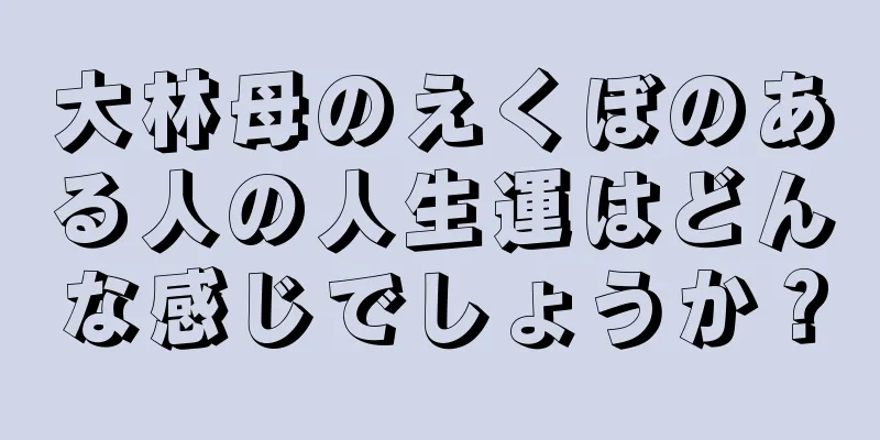 大林母のえくぼのある人の人生運はどんな感じでしょうか？