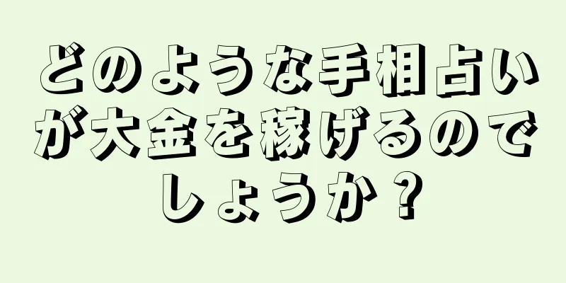 どのような手相占いが大金を稼げるのでしょうか？