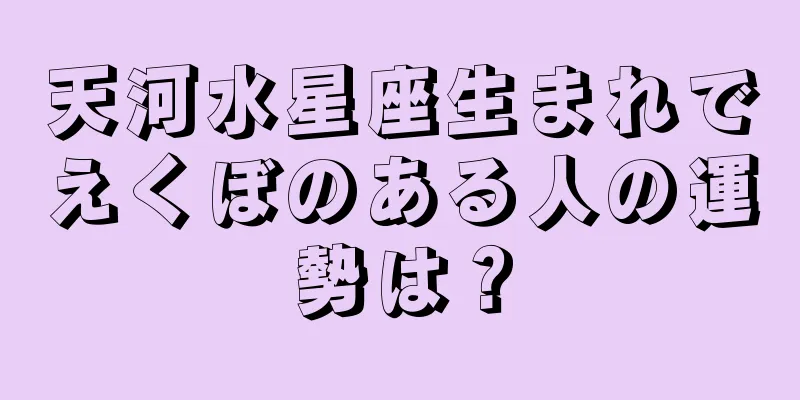 天河水星座生まれでえくぼのある人の運勢は？