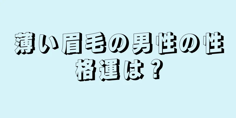 薄い眉毛の男性の性格運は？