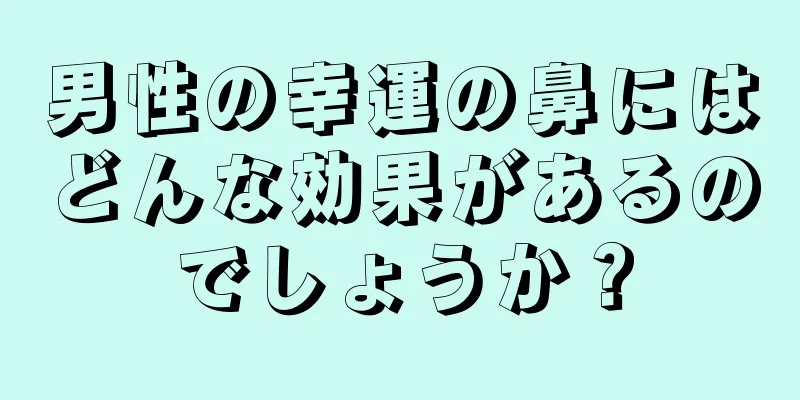 男性の幸運の鼻にはどんな効果があるのでしょうか？