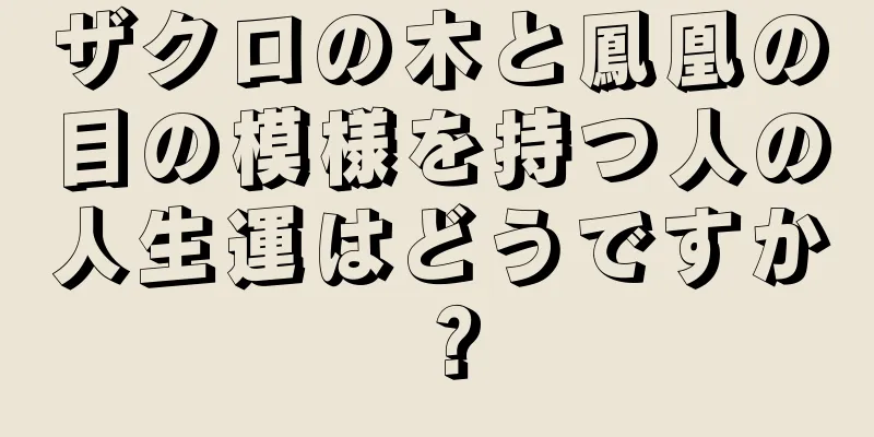 ザクロの木と鳳凰の目の模様を持つ人の人生運はどうですか？