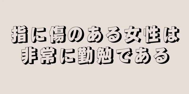 指に傷のある女性は非常に勤勉である