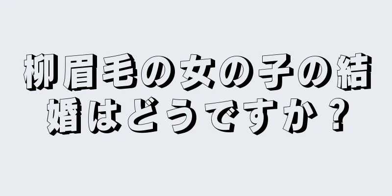 柳眉毛の女の子の結婚はどうですか？