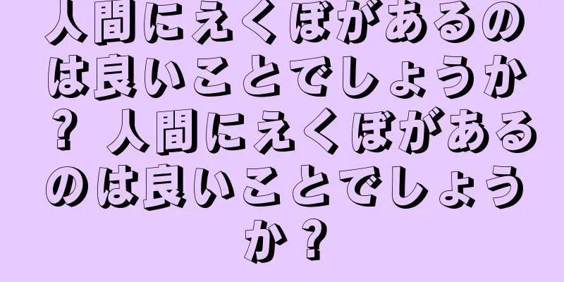 人間にえくぼがあるのは良いことでしょうか？ 人間にえくぼがあるのは良いことでしょうか？