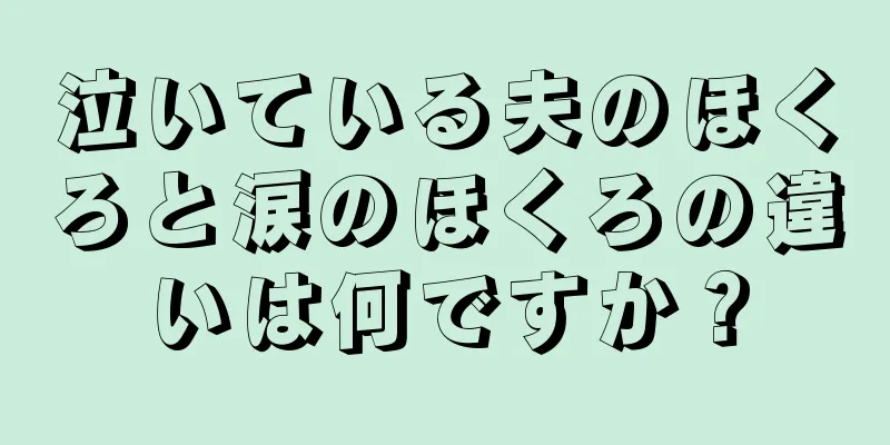 泣いている夫のほくろと涙のほくろの違いは何ですか？