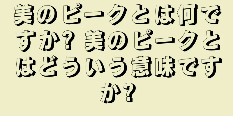 美のピークとは何ですか? 美のピークとはどういう意味ですか?