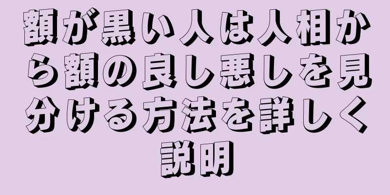 額が黒い人は人相から額の良し悪しを見分ける方法を詳しく説明