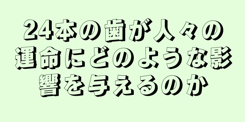 24本の歯が人々の運命にどのような影響を与えるのか