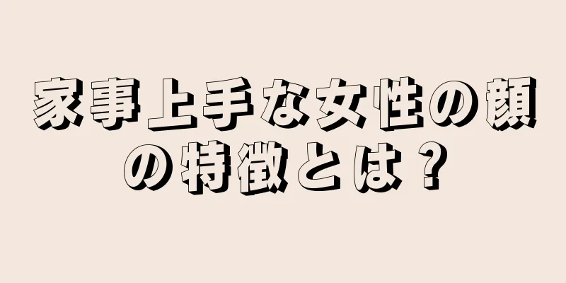 家事上手な女性の顔の特徴とは？