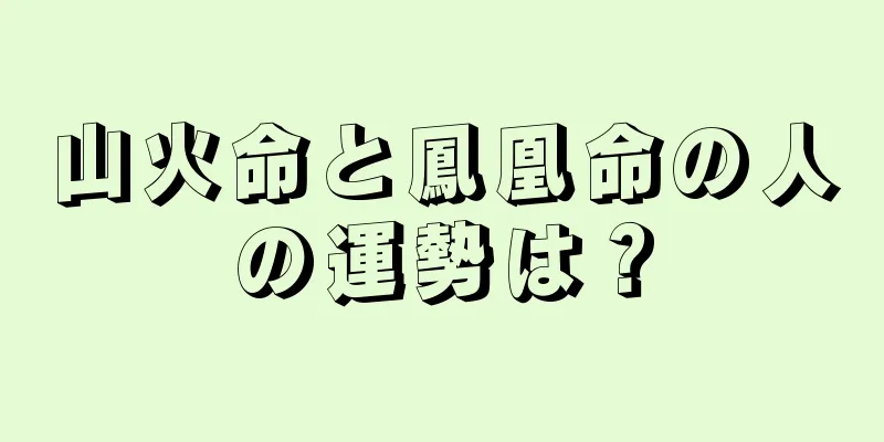 山火命と鳳凰命の人の運勢は？