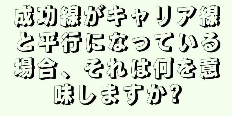 成功線がキャリア線と平行になっている場合、それは何を意味しますか?