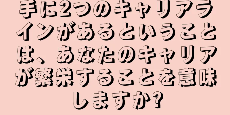 手に2つのキャリアラインがあるということは、あなたのキャリアが繁栄することを意味しますか?