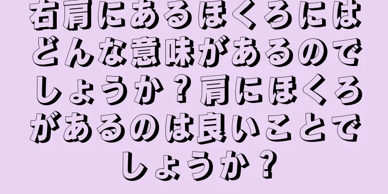 右肩にあるほくろにはどんな意味があるのでしょうか？肩にほくろがあるのは良いことでしょうか？