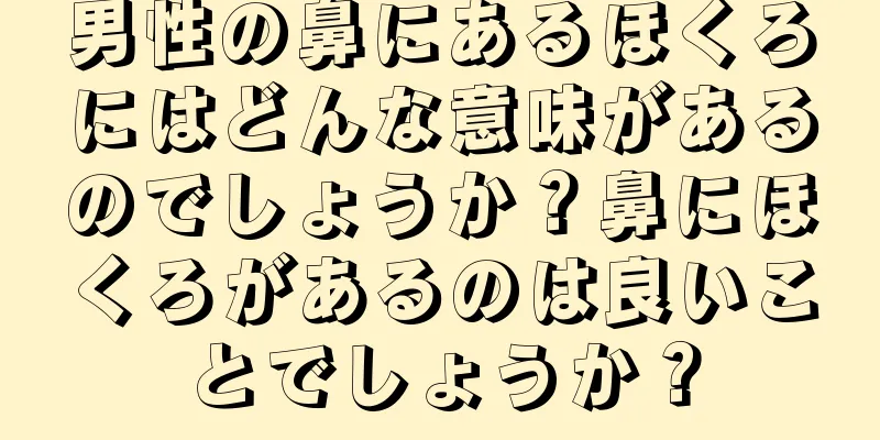 男性の鼻にあるほくろにはどんな意味があるのでしょうか？鼻にほくろがあるのは良いことでしょうか？