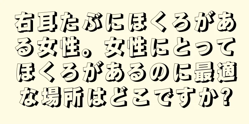 右耳たぶにほくろがある女性。女性にとってほくろがあるのに最適な場所はどこですか?