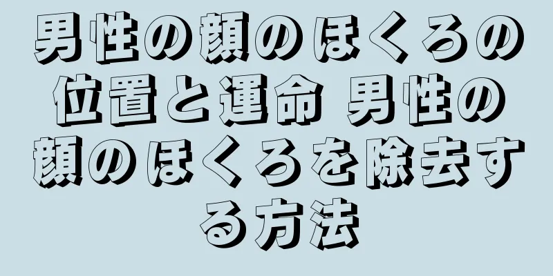 男性の顔のほくろの位置と運命 男性の顔のほくろを除去する方法