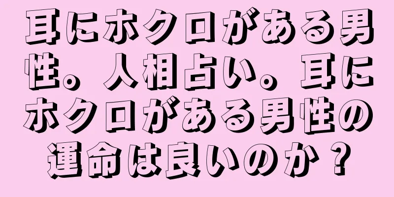 耳にホクロがある男性。人相占い。耳にホクロがある男性の運命は良いのか？