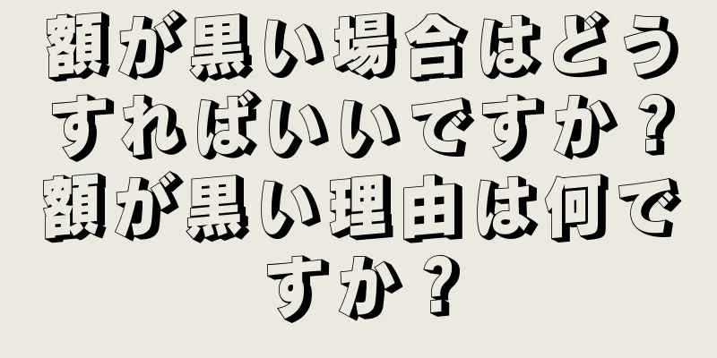 額が黒い場合はどうすればいいですか？額が黒い理由は何ですか？